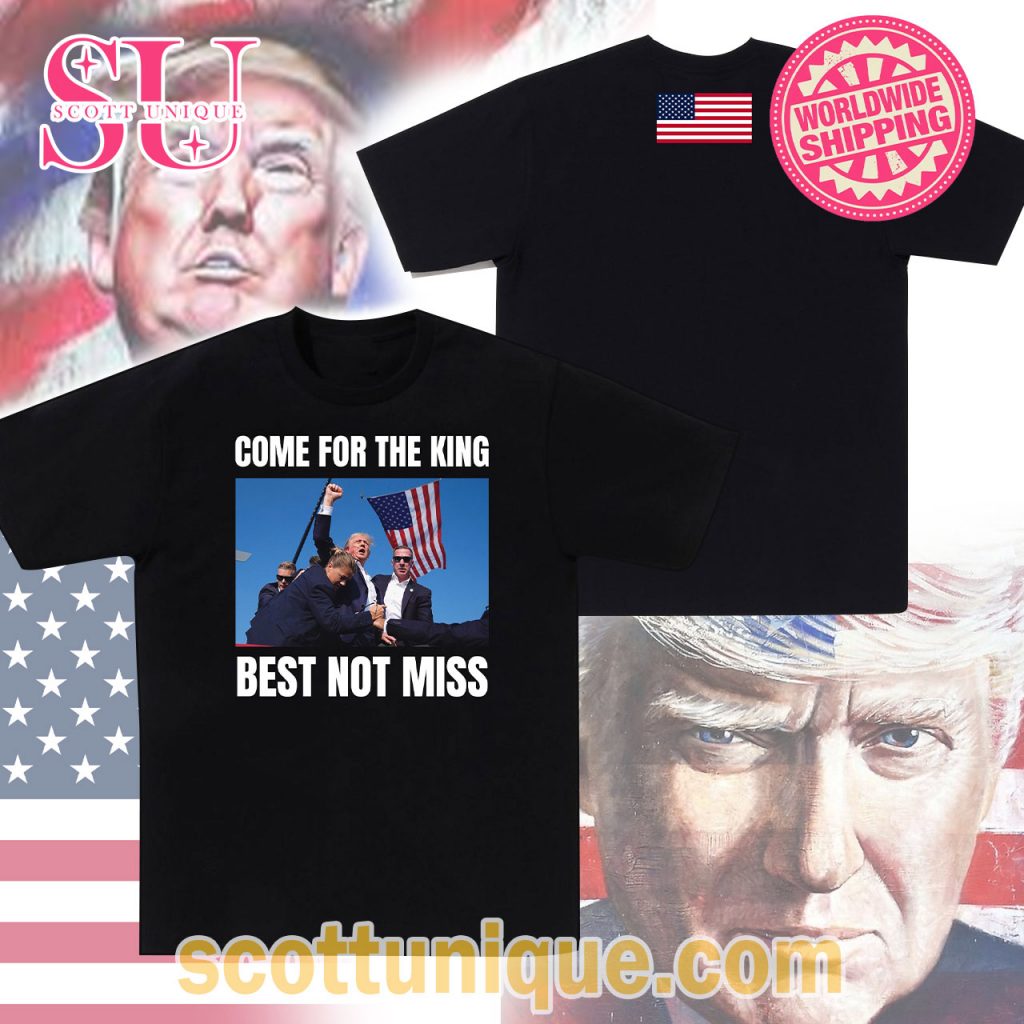 COME FOR THE KING BEST NOT MISS T SHIRT TRENDING COME FOR THE KING BEST NOT MISS T SHIRT TRENDING